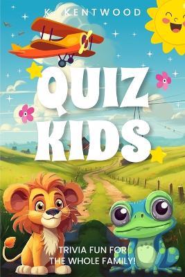Quiz Kids: Trivia Fun For The Whole Family! - Kimberly Kentwood - cover