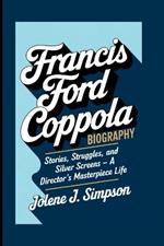 Francis Ford Coppola: Stories, Struggles, and Silver Screens - A Director's Masterpiece Life