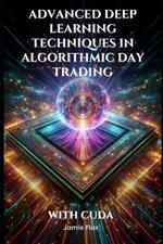 Advanced Deep Learning Techniques in Algorithmic Day Trading With CUDA