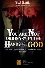 You Are Not Ordinary In The Hands Of God: You Are A Formidable Giant Before Your Enemies