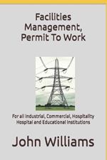 Facilities Management, Permit To Work: For all Industrial, Commercial, Hospitality, Hospital and Educational Institutions
