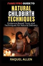 Familypro Guide To Natural Childbirth Techniques: Evidence-Based Tools and Techniques for Natural Delivery