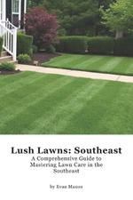 Lush Lawns: Southeast: A Comprehensive Guide to Mastering Lawn Care in the Southeast