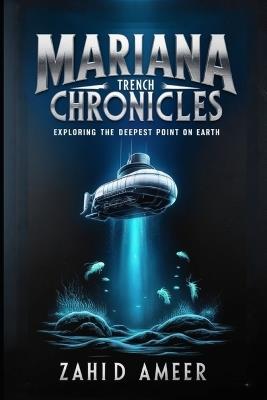 Mariana Trench Chronicles: Exploring the Deepest Point on Earth - Zahid Ameer - cover