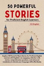 50 Powerful Short Stories for Proficient English Learners (C2 English) - 373pgs: Master Advanced English with Engaging Tales: Expand Vocabulary, Enhance Comprehension, and Sharpen Your Skills