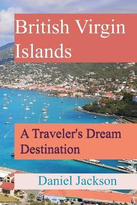 British Virgin Islands: A Traveler's Dream Destination - Daniel Jackson - cover