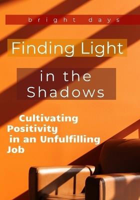 Finding Light in the Shadows: Cultivating Positivity in an Unfulfilling Job - Bright Days - cover