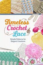 Timeless Crochet Lace: Simple Patterns for Elegant Creations