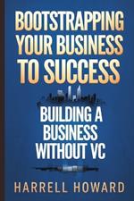 Bootstrapping Your Business to Success: Building a Business Without VC