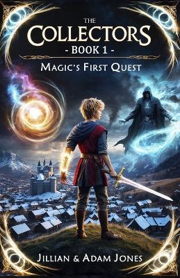The Collectors - Book 1 - Magic's First Quest - Adam Jones,Jillian Jones - cover