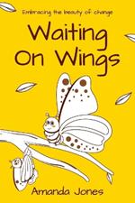 Waiting on Wings: Embracing The Beauty of Change