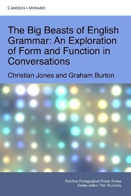 The Big Beasts of English Grammar: An Exploration of Form and Function in Conversations - Graham Burton,Christian Jones - cover