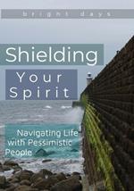 Shielding Your Spirit: Navigating Life with Pessimistic People