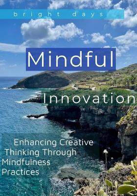 Mindful Innovation: Enhancing Creative Thinking Through Mindfulness Practices - Bright Days - cover