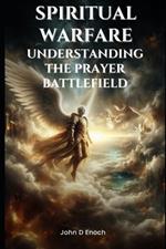 Spiritual Warfare: Understanding the Prayer Battlefield