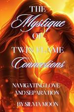 The Mystique of Twin Flame Connections: Navigating Love and Separation