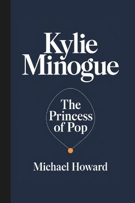 Kylie Minogue: The Princess of Pop - Michael Howard - cover