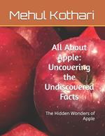 All About Apple: Uncovering the Undiscovered Facts: The Hidden Wonders of Apple