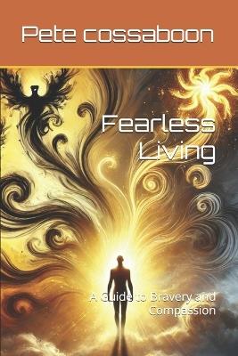 Fearless Living: A Guide to Bravery and Compassion - Pete Cossaboon - cover