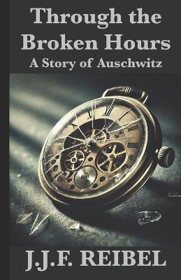 Through the Broken Hours: A Story of Auschwitz - Jean-Jacques Reibel - cover