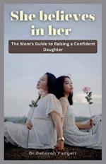 She believes in her: The Mom's Guide to Raising a Confident Daughter