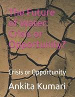 The Future of Water: Crisis or Opportunity?: Crisis or Opportunity