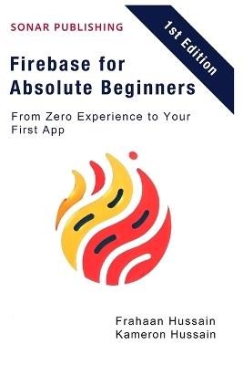 Firebase for Absolute Beginners: From Zero Experience to Your First App - Kameron Hussain,Frahaan Hussain - cover