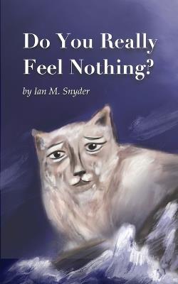 Do You Really Feel Nothing? - Ian M Snyder - cover