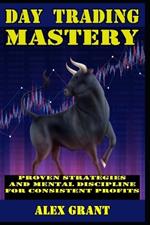 Day Trading Mastery Proven Strategies and Mental Discipline For Consistent Profits