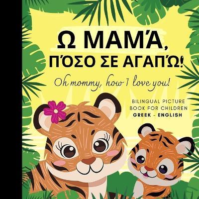 Oh mommy, how I love you! Bilingual Picture Book for Children, Greek Language Learning, Learn Greek: Greek for Beginners - Olly Bewick - cover