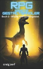 RPG Erste Gestaltwandler - Buch 3 Wildes Herrschaftsgebiet: Ein Erd-Apokalypse-Systemintegrations-LitRPG-Abenteuerroman
