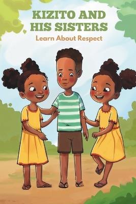 Kizito and his Sisters Learn About Respect - Tonny Rutakirwa,Angella Atwine - cover