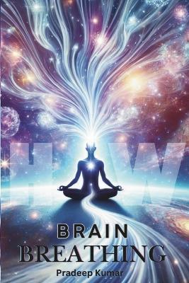 Brain Breathing: Unlocking the Cosmic Connection Through Breath and Energy - Pradeep Kumar - cover