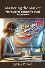 Mastering the Market: Your Guide to Customer Service Excellence