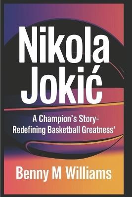Nikola Jokic: A Champion's story-Redefining Basketball Greatness - Benny M Williams - cover