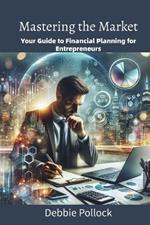 Mastering the Market: Your Guide to Financial Planning for Entrepreneurs