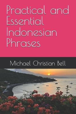 Practical and Essential Indonesian Phrases - Michael Christian Bell - cover