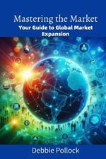 Mastering the Market: Your Guide to Global Market Expansion