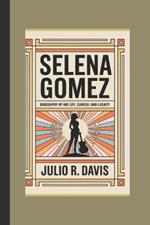 Selena Gomez: Biography of Her Life, Career, and Legacy