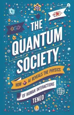 The Quantum Society: How AI Reveals the Physics of Human Interactions - Teneo Ai - cover