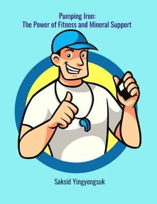 Pumping Iron: The Power of Fitness and Mineral Support - Sean Shah,Rushil Shah,Sony Shah - cover
