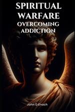 Spiritual Warfare: Overcoming Addiction