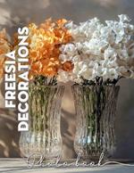 Freesia Decorations Photo Book: Vibrant Floral Displays Captured In 40 Stunning Images For Your Inspiration
