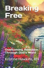 Breaking Free: Overcoming Addiction Through God's Word