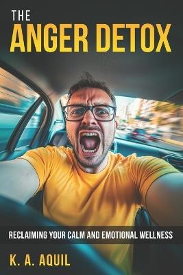 The Anger Detox: Reclaiming your calm and emotional wellness - K A Aquil - cover