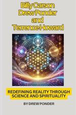Billy Carson, Drew Ponder, and Terrence Howard: Redefining Reality Through Science and Spirituality