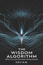 The Wisdom Algorithm: What I've Learned About Being Human
