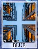 Blue Photo Book: Explore 40 Stunning Shades Of Blue Captured In Beautiful Imagery For Art Lovers
