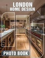 London Home Design Photo Book: Explore 40 Stunning Images Showcasing Unique Interior Styles From Iconic London Homes