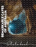 Remarkable Caves Of Australia Photo Book: Explore Stunning Underground Landscapes With 40 Captivating Images Of Australia's Natural Wonders